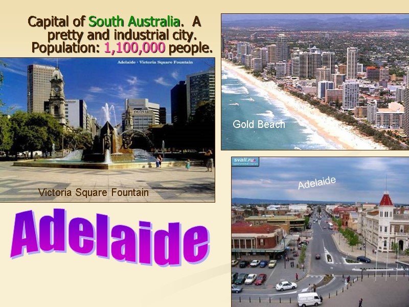 Capital of South Australia. A pretty and industrial city. Population: 1,100,000 people. Victoria Capital of South Australia. A pretty and industrial city. Population: 1,100,000 people. Victoria